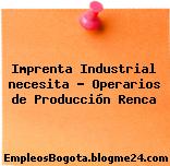 Imprenta Industrial necesita – Operarios de Producción Renca