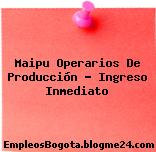Maipu Operarios De Producción – Ingreso Inmediato