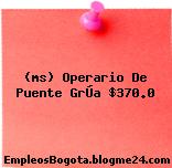 (ms) Operario De Puente GrÚa $370.0