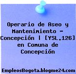Operario de Aseo y Mantenimiento – Concepción | [YSL.126] en Comuna de Concepción