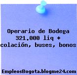 Operario de Bodega 321.000 liq + colación, buses, bonos
