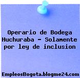 Operario de Bodega Huchuraba – Solamente por ley de inclusion