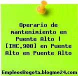 Operario de mantenimiento en Puente Alto | [IHC.900] en Puente Alto en Puente Alto