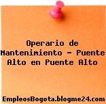 Operario de Mantenimiento – Puente Alto en Puente Alto