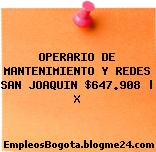 OPERARIO DE MANTENIMIENTO Y REDES SAN JOAQUIN $647.908 | X