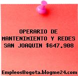 OPERARIO DE MANTENIMIENTO Y REDES SAN JOAQUIN $647.908
