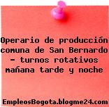 Operario de producción comuna de San Bernardo – turnos rotativos mañana tarde y noche