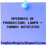 OPERARIO DE PRODUCCION: LAMPA – TURNOS ROTATIVOS