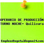 OPERARIO DE PRODUCCIÓN TURNO NOCHE- Quilicura
