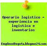 Operario logistico – experiencia en logistica e inventarios
