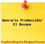 Operario Producción/ El Bosque