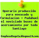 Operario producción para envasado y formulacion – Pudahuel el noviciado buses de acercamiento por todo Santiago