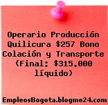 Operario Producción Quilicura $257 Bono Colación y Transporte (Final: $315.000 líquido)
