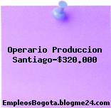 Operario Produccion Santiago-$320.000