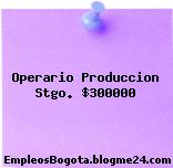 Operario Produccion Stgo. $300000