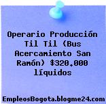 Operario Producción Til Til (Bus Acercamiento San Ramón) $320.000 líquidos