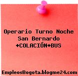 Operario Turno Noche San Bernardo +COLACIÓN+BUS