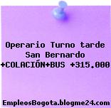 Operario Turno tarde San Bernardo +COLACIÓN+BUS +315.000