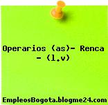 Operarios (as)- Renca – (l.v)