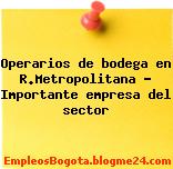 Operarios de bodega en R.Metropolitana – Importante empresa del sector
