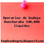 Operarios de bodega Huechuraba 340.000 liquidos