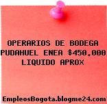 OPERARIOS DE BODEGA PUDAHUEL ENEA $450.000 LIQUIDO APROX