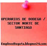 OPERARIOS DE BODEGA / SECTOR NORTE DE SANTIAGO
