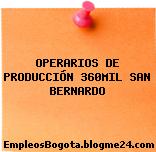 OPERARIOS DE PRODUCCIÓN 360MIL SAN BERNARDO