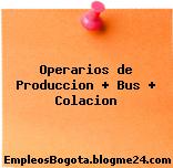 Operarios de Produccion + Bus + Colacion