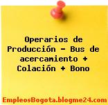 Operarios de Producción – Bus de acercamiento + Colación + Bono