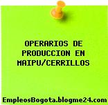 OPERARIOS DE PRODUCCION EN MAIPU/CERRILLOS