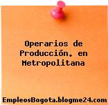 OPERARIOS DE PRODUCCION en Metropolitana