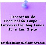 Operarios de Producción Lampa – Entrevistas hoy Lunes 13 a las 2 p.m