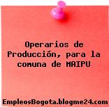 Operarios de Producción, para la comuna de MAIPU