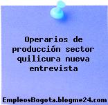 Operarios de producción sector quilicura nueva entrevista