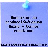Operarios de producción/Comuna Maipu – turnos rotativos