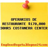 OPERARIOS DE RESTAURANTE $170.000 30HRS COSTANERA CENTER