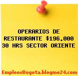 OPERARIOS DE RESTAURANTE $196.000 30 HRS SECTOR ORIENTE