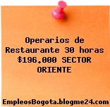 Operarios de Restaurante 30 horas $196.000 SECTOR ORIENTE