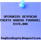 OPERARIOS DESPACHO PUERTO MADERO PUDAHUEL $370.000