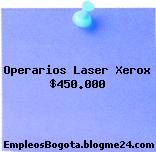 Operarios Laser Xerox $450.000