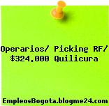 Operarios/ Picking RF/ $324.000 Quilicura