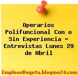 Operarios Polifuncional Con o Sin Experiencia – Entrevistas Lunes 29 de Abril