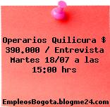 Operarios Quilicura $ 390.000 / Entrevista Martes 18/07 a las 15:00 hrs