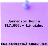 Operarios Renca $17.000.- Liquidos
