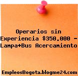 Operarios sin Experiencia $350.000 – Lampa+Bus Acercamiento