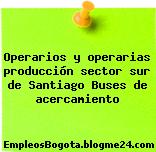 Operarios y operarias producción sector sur de Santiago Buses de acercamiento
