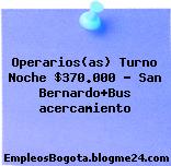 Operarios(as) Turno Noche $370.000 – San Bernardo+Bus acercamiento