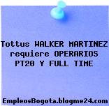 Tottus WALKER MARTINEZ requiere OPERARIOS PT20 Y FULL TIME
