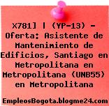 X781] | (YP-13) – Oferta: Asistente de Mantenimiento de Edificios, Santiago en Metropolitana en Metropolitana (UNB55) en Metropolitana